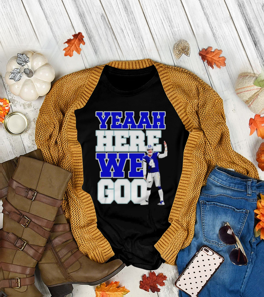 Yeaah Here We Goo Dak Prescott Cowboys T-Shirt