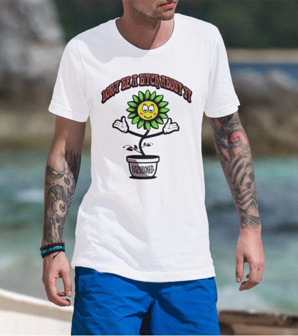 Don't Be A Bitch About It Smiling Sunflower Eazybaked Pot Plant T-Shirt