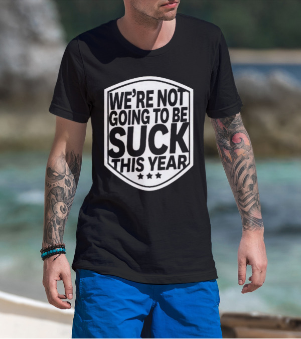 We’re Not Going To Be Suck This Year Sports Motivational Shield With Stars T-Shirt