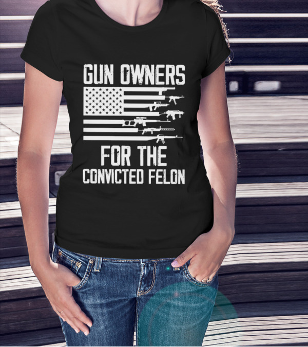 Gun Owners For The Convicted Felon USA Flag With Firearms Graphics T-Shirt