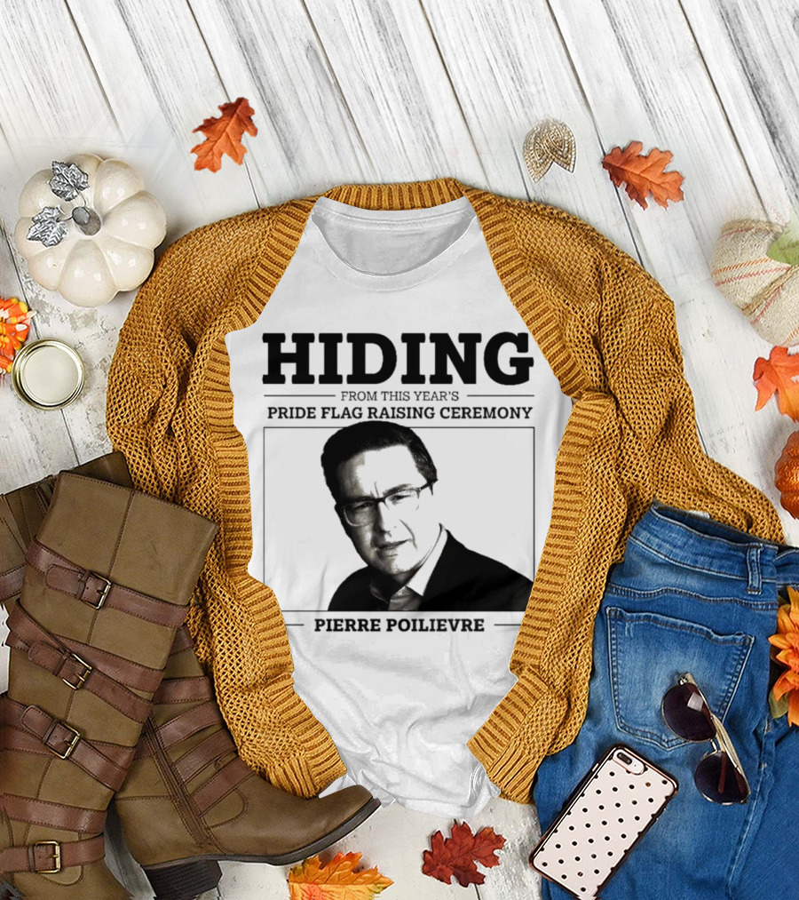 Hiding from This Year’s Pride Flag Raising Ceremony Pierre Poilievre T-Shirt