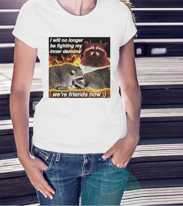 I Will No Longer Be Fighting My Inner Demons Raccoon Fire We're Friends Now T-Shirt