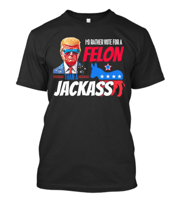 I’d Rather Vote For A Felon Than A Jackass Donald Trump 2024 Star-Spangled Sunglasses And Red White Blue Donkey T-Shirt
