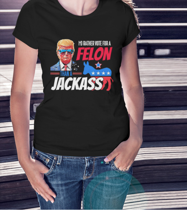 I’d Rather Vote For A Felon Than A Jackass Donald Trump 2024 Star-Spangled Sunglasses And Red White Blue Donkey T-Shirt