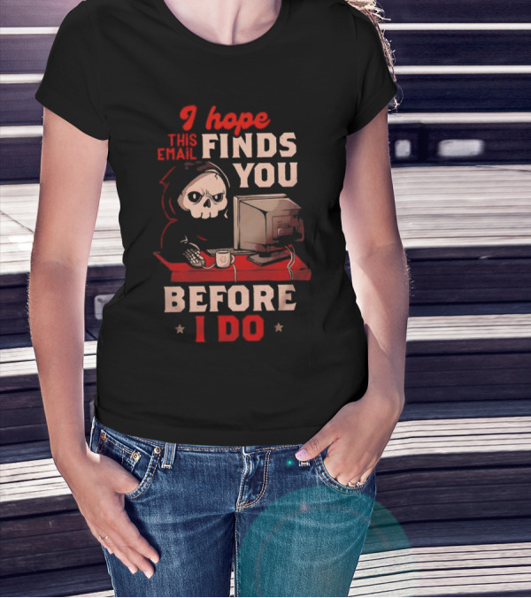 Grim Reaper I Hope This Email Finds You Before I Do Computer Desk T-Shirt
