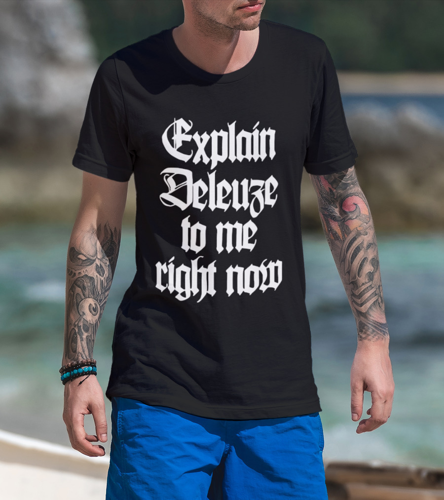 Explain Deleuze To Me Right Now Gothic Font T-Shirt
