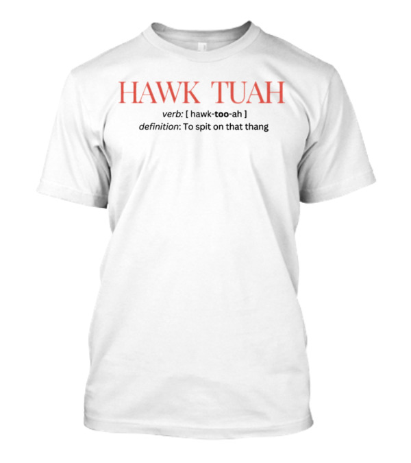 HAWK TUAH Verb Hawk-too-ah Definition To Spit On That Thang T-Shirt