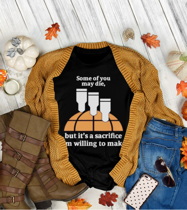 Some Of You May Die I'm Willing To Make Basketball Bombs T-Shirt
