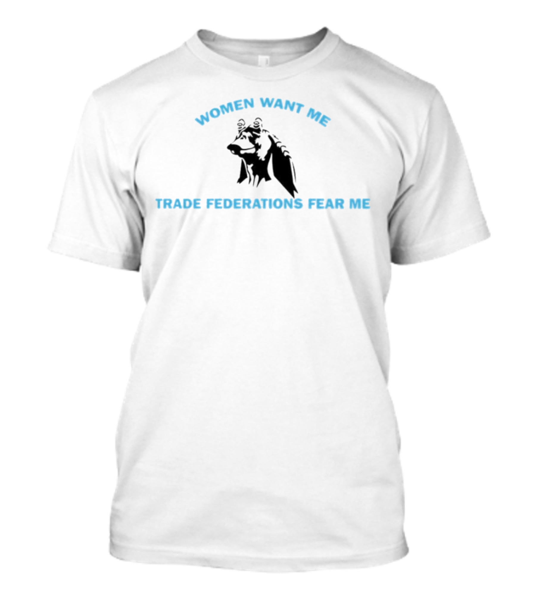 Women Want Me Trade Federations Fear Me Jar Jar Binks Star Wars T-Shirt