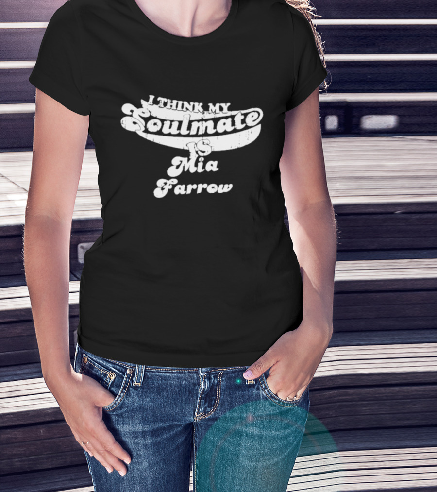 I Think My Soulmate Is Mia Farrow T-Shirt
