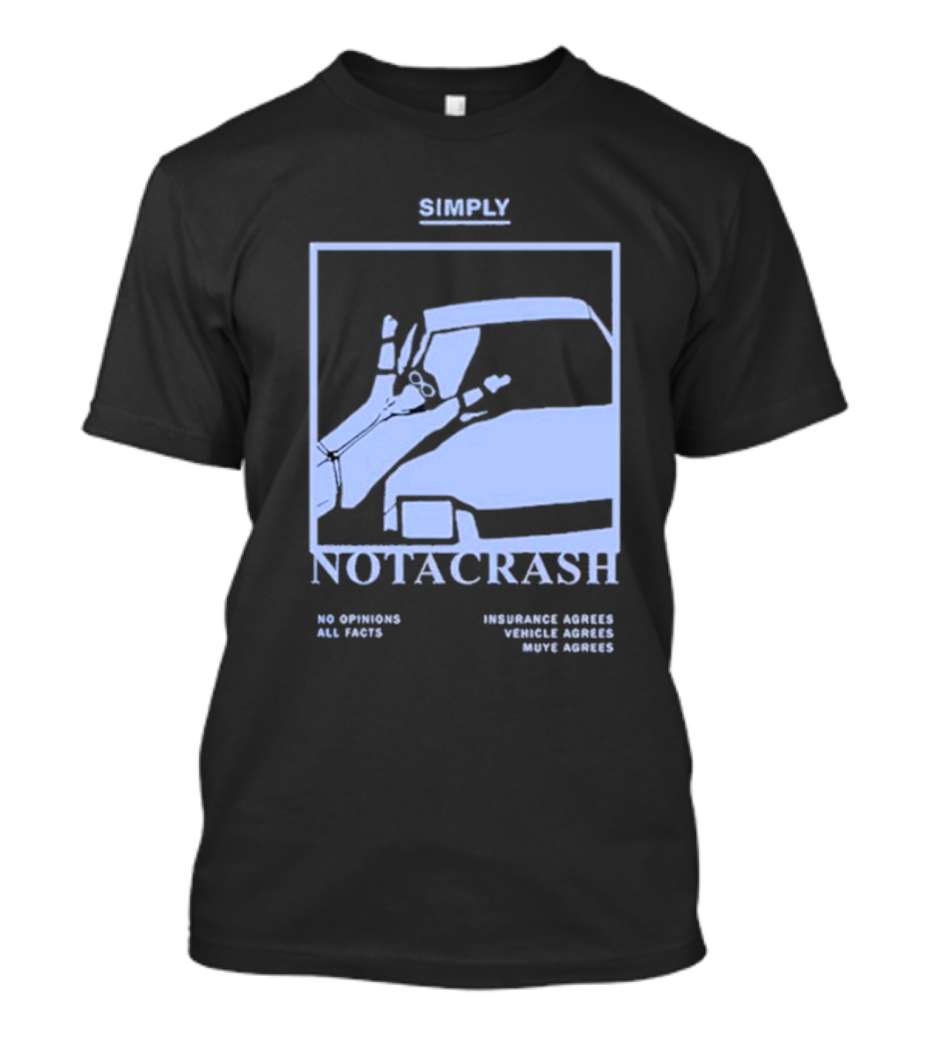 Simply Not A Crash No Opinions All Facts Insurance Agrees Vehicle Agrees Muye Agrees T-Shirt