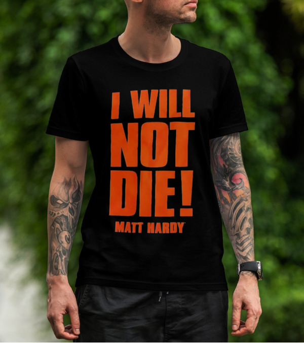 I Will Not Die Matt Hardy Wrestling T-Shirt