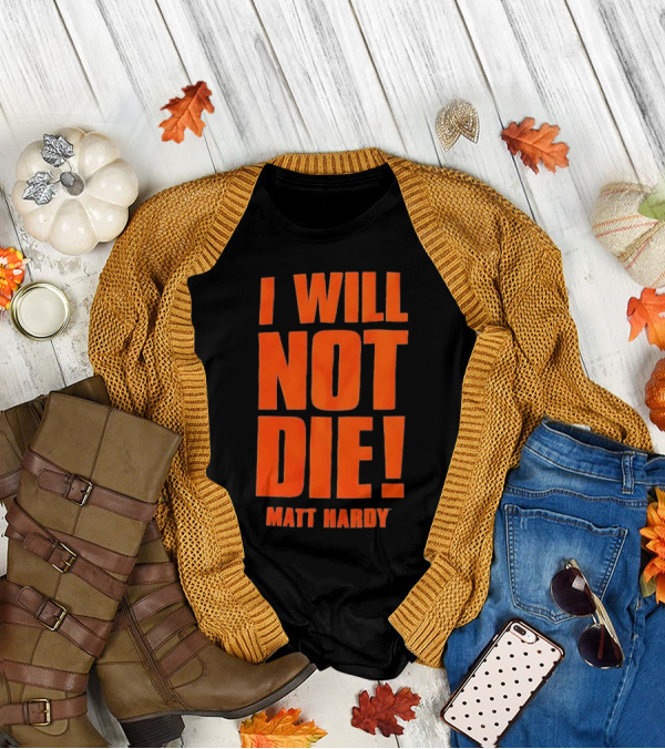 I Will Not Die Matt Hardy Wrestling T-Shirt
