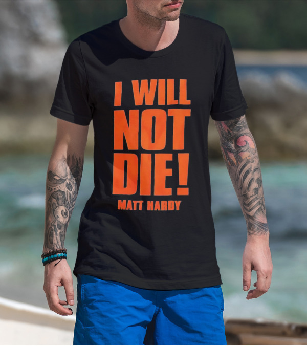 I Will Not Die Matt Hardy Wrestling T-Shirt