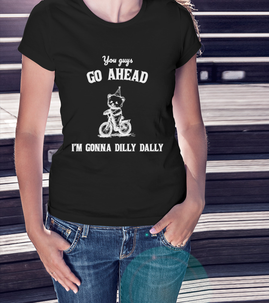 Teddy Bear Riding Bicycle With Party Hat Saying You Guys Go Ahead I'm Gonna Dilly Dally T-Shirt