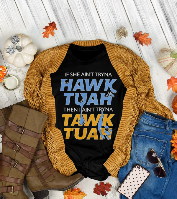 If She Ain’t Tryna Hawk Tuah Then I Ain’t Tryna Tawk Tuah T-Shirt