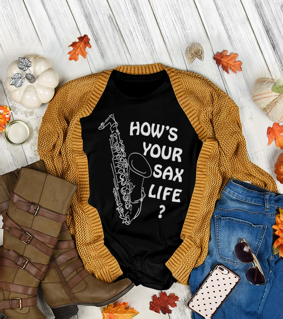 HOW’S YOUR SAX LIFE SAXOPHONE MUSIC QUESTION TEXT T-Shirt