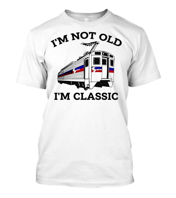 I'm Not Old I'm Classic SEPTA Train T-Shirt