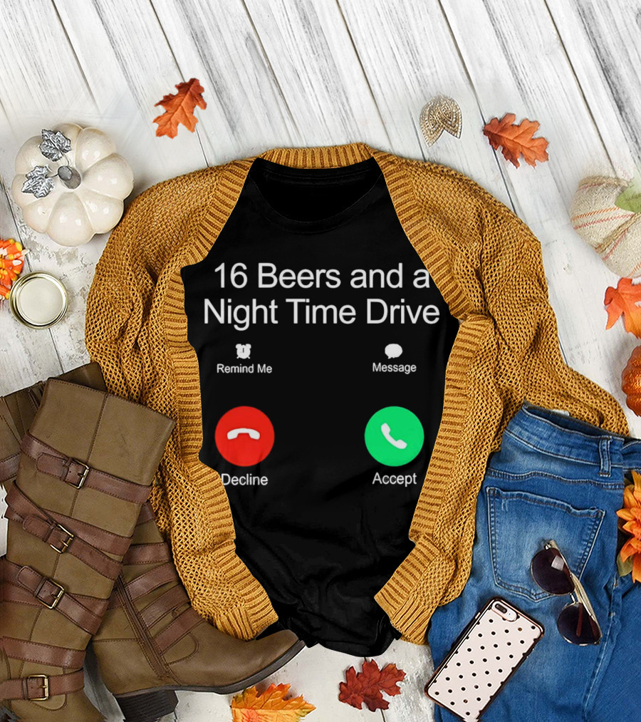 16 Beers and a Night Time Drive Accept Decline Call T-Shirt