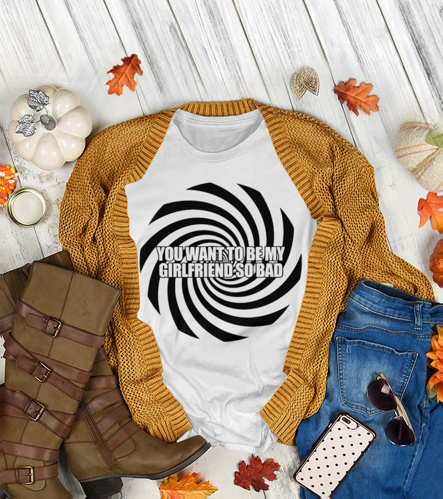 You Want to Be My Girlfriend So Bad Spiral Optical Illusion T-Shirt