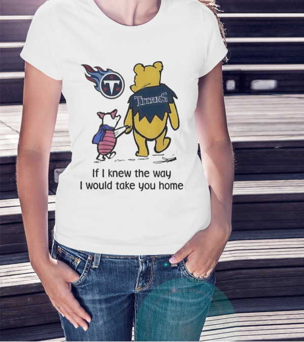 Winnie The Pooh And Piglet Tennessee Titans If I Knew The Way I Would Take You Home T-Shirt