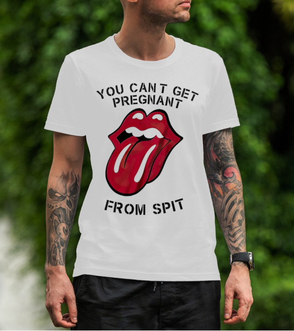 You Cant Get Pregnant From Spit Lip Tongue T-Shirt