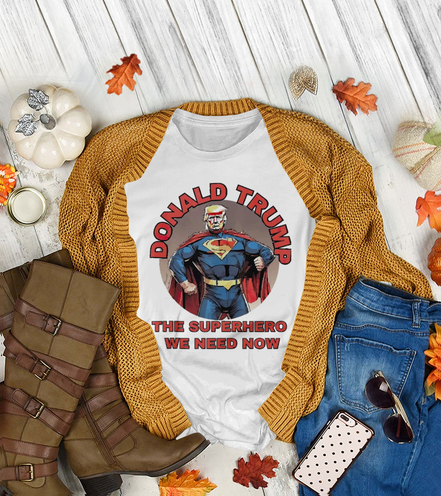 Donald Trump Superman Superhero We Need Now T-Shirt