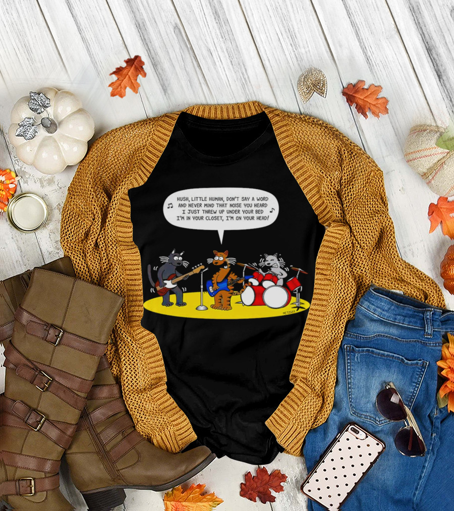 Hush Little Human Don't Say a Word Cat Band I Just Threw Up Under Your Bed T-Shirt