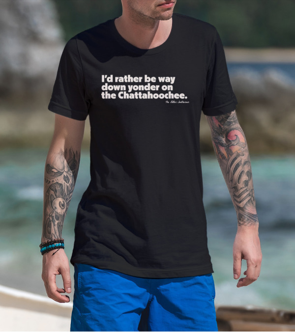 I'd Rather Be Way Down Yonder On The Chattahoochee The Other Southernerl T-Shirt