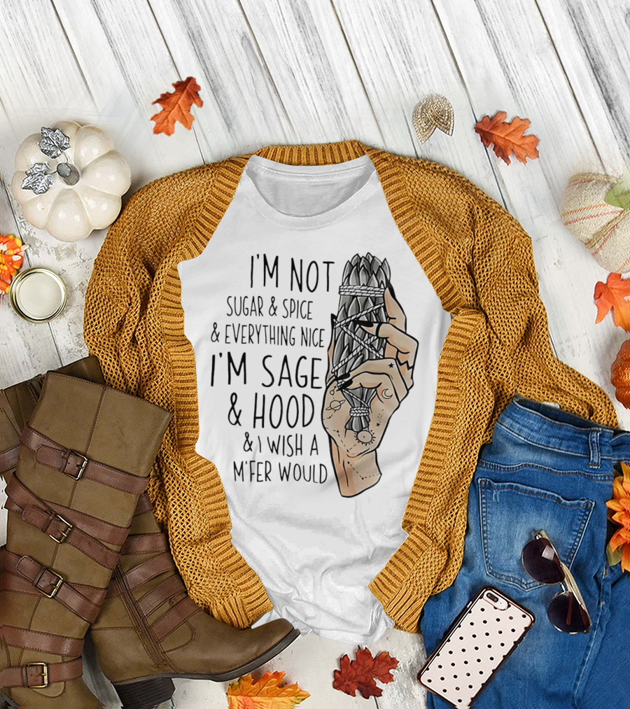 I’m Not Sugar and Spice I’m Sage and Hood and I Wish a Mfer Would Hand Holding Sage Bundle T-Shirt