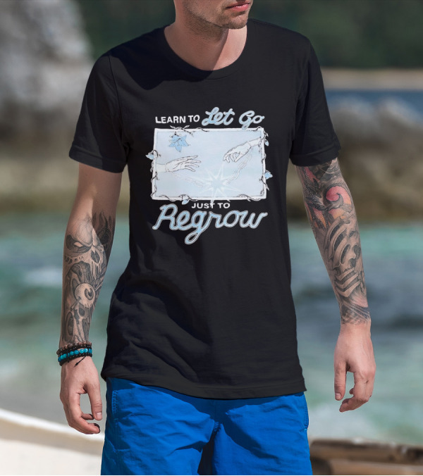 Learn To Let Go Just To Regrow Hands And Chains With Flowers T-Shirt