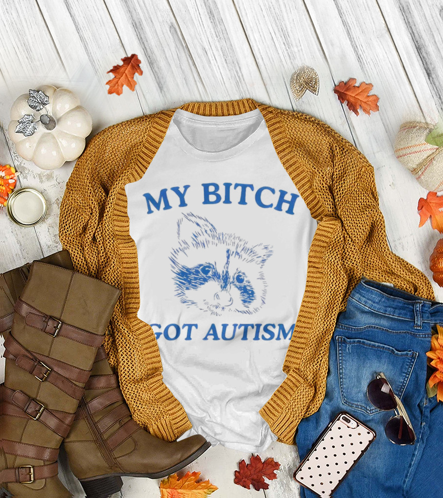 My Bitch Got Autism Raccoon T-Shirt