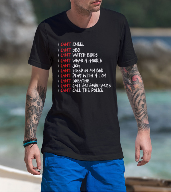 I Can't Kneel BBQ Watch Birds Wear A Hoodie Jog Sleep Play Breathe Call An Ambulance Call The Police T-Shirt