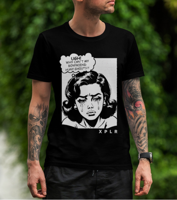 Ugh Why Can't My Boyfriend Hunt Ghosts XPLR Comic Style Crying Girl T-Shirt