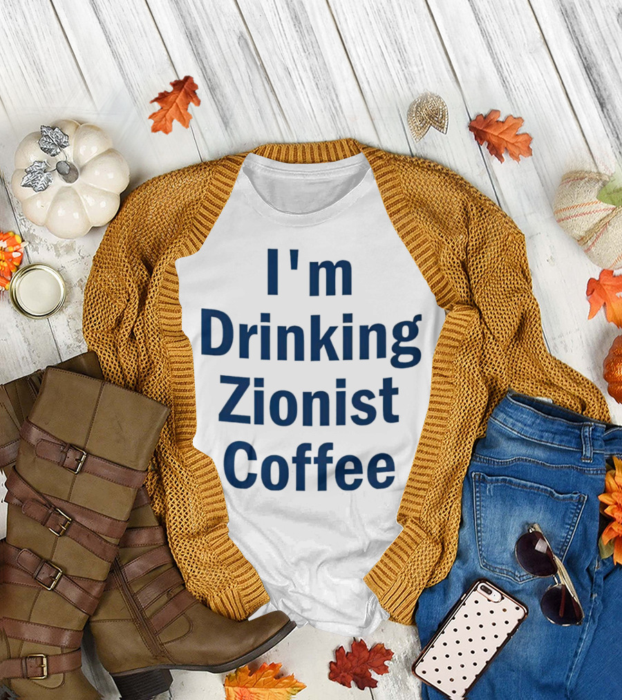 I'm Drinking Zionist Coffee T-Shirt