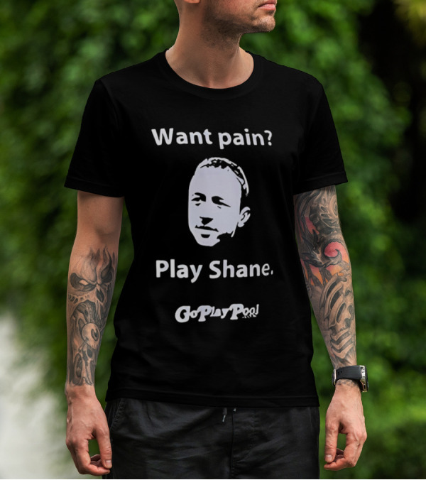 Want Pain Play Shane Go Play Pool T-Shirt