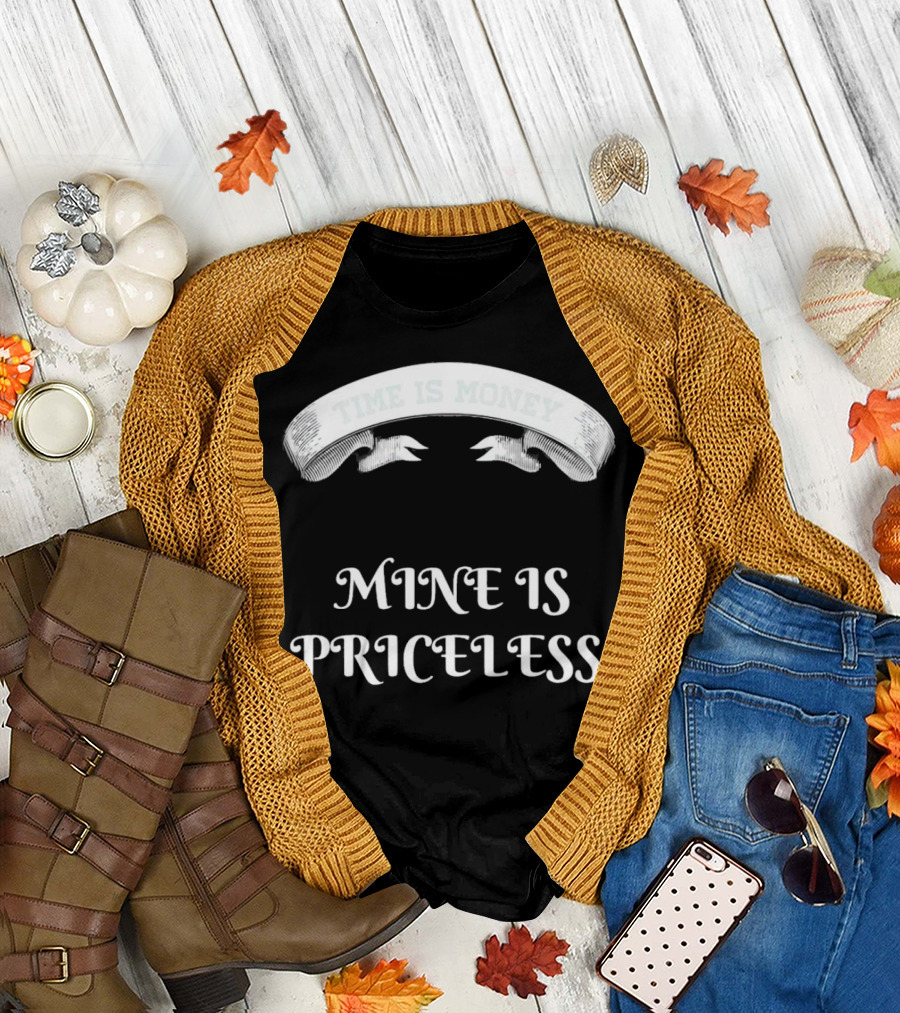 Time Is Money Mine Is Priceless T-Shirt