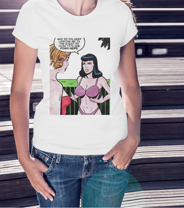 Why Do You Keep Looking Me In The Eyes My Huge Tits Are Down Here Comic T-Shirt