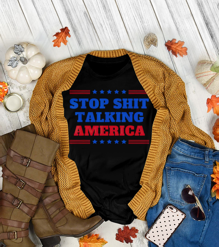 Stop Shit Talking America T-Shirt