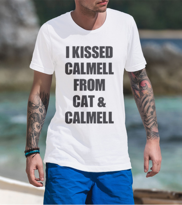 I Kissed Calmell From Cat And Calmell T-Shirt