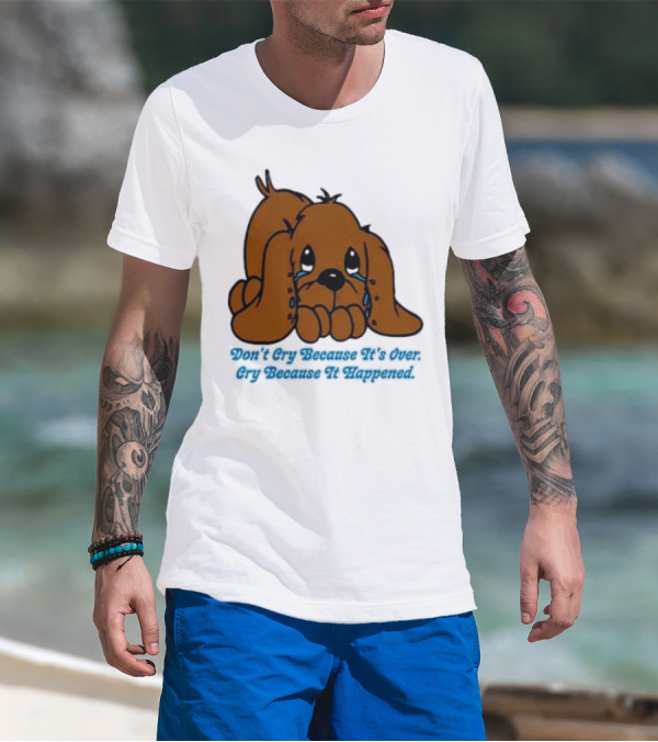 Don’t Cry Because It’s Over Cry Because It Happened Cute Crying Dog T-Shirt