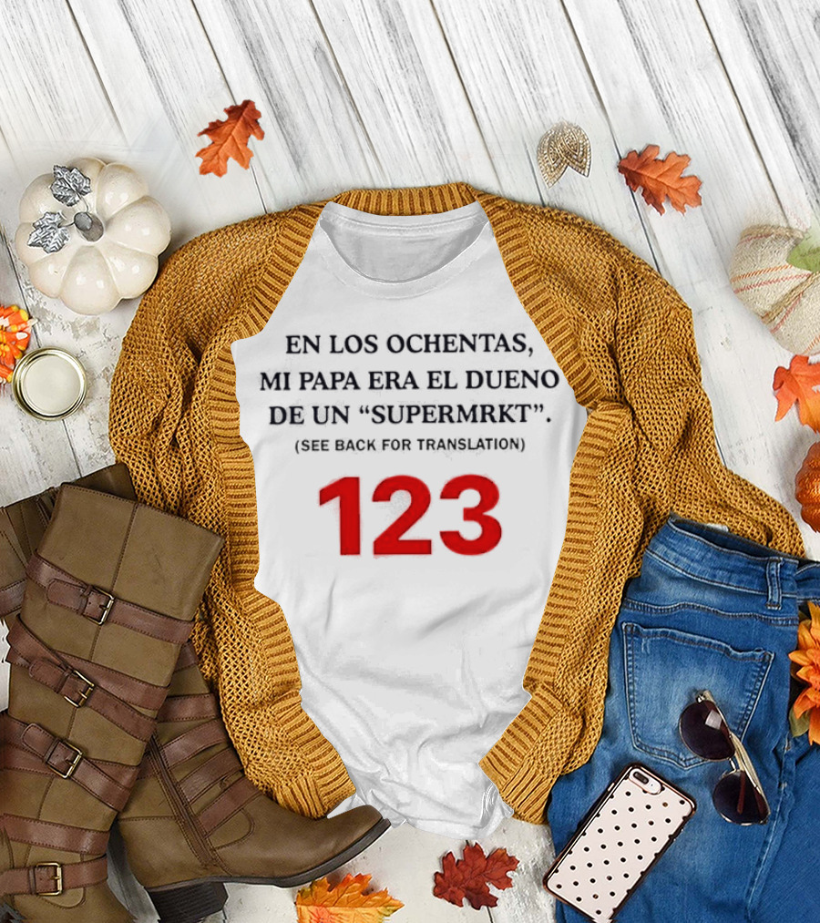 En Los Ochentas Mi Papa Era El Dueno De Un Supermrkt See Back For Translation 123 T-Shirt