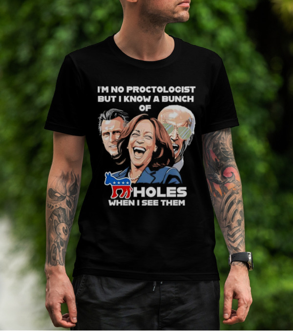 I'm No Proctologist But I Know A Bunch Of Democrat Holes When I See Them T-Shirt
