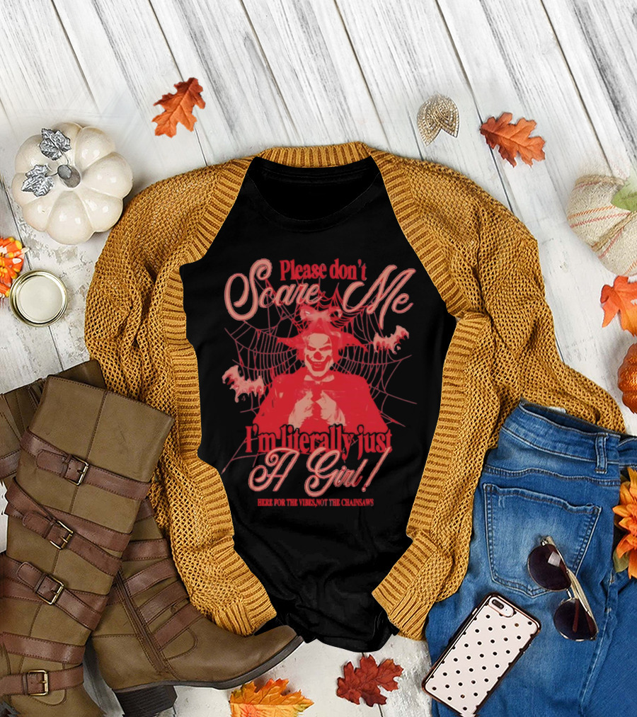 Please Don’t Scare Me I’m Literally Just a Girl Here for the Vibes Not the Chainsaws T-Shirt