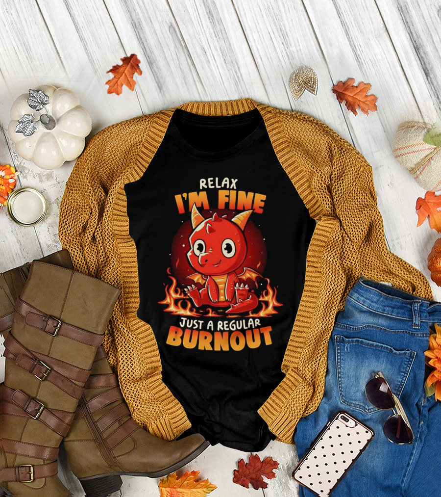 Relax I'm Fine Just a Regular Burnout Dragon Fiery Cartoon T-Shirt