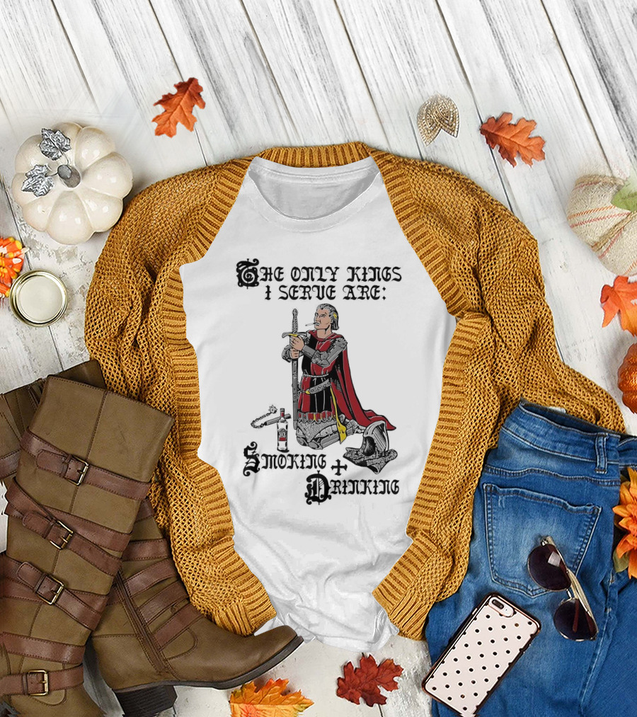 The Only Kings I Serve Are Smoking and Drinking Knight Kneeling with Sword and Bottle T-Shirt