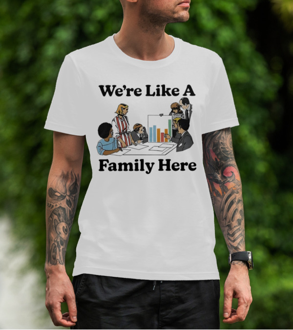 We’re Like A Family Here Office Meeting Teamwork Chart T-Shirt