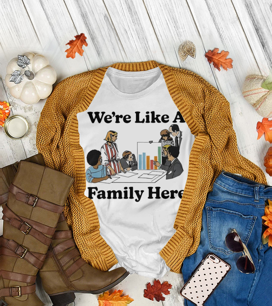 We’re Like a Family Here Office Meeting Teamwork Chart T-Shirt