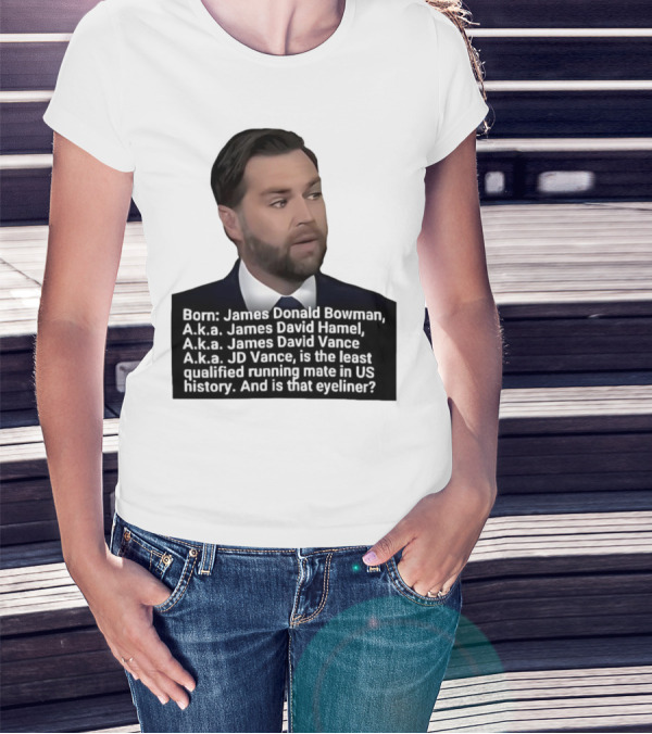 Born James Donald Bowman JD Vance Least Qualified Running Mate Eyeliner Question T-Shirt