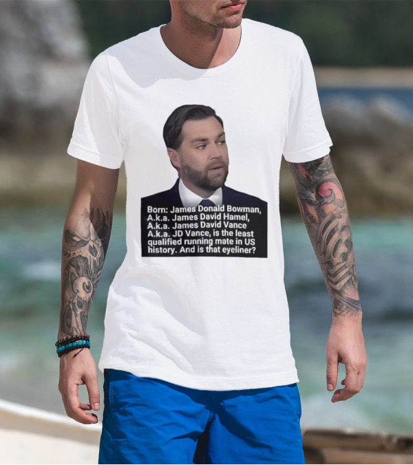 Born James Donald Bowman JD Vance Least Qualified Running Mate Eyeliner Question T-Shirt
